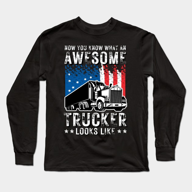 Now You Know What An Awesome Trucker Looks Like Long Sleeve T-Shirt by JustBeSatisfied